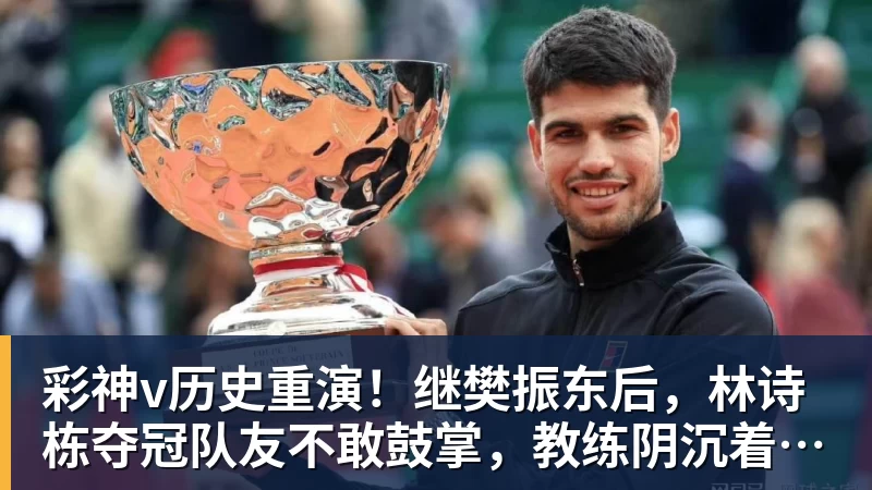 彩神v历史重演！继樊振东后，林诗栋夺冠队友不敢鼓掌，教练阴沉着脸，话题冲上热搜遭热议