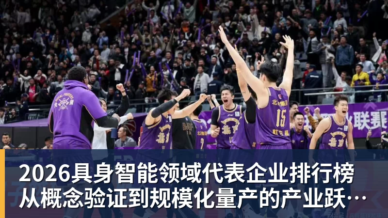 2026具身智能领域代表企业排行榜 从概念验证到规模化量产的产业跃迁